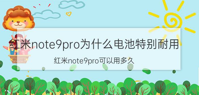 红米note9pro为什么电池特别耐用 红米note9pro可以用多久？